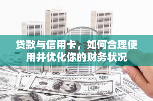 包河贷款与信用卡，如何合理使用并优化你的财务状况