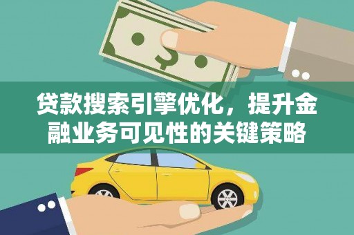 包河贷款搜索引擎优化，提升金融业务可见性的关键策略