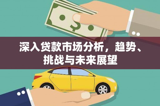 包河深入贷款市场分析，趋势、挑战与未来展望
