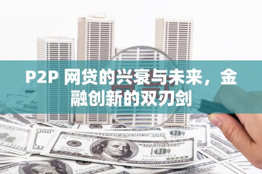 包河P2P 网贷的兴衰与未来，金融创新的双刃剑