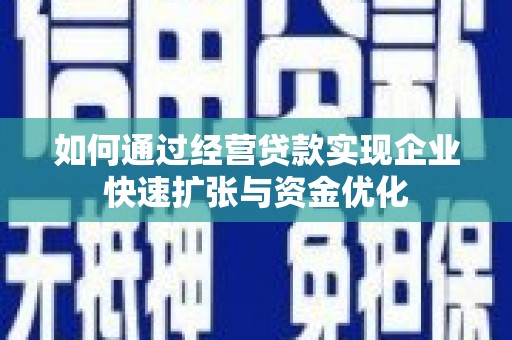 包河如何通过经营贷款实现企业快速扩张与资金优化
