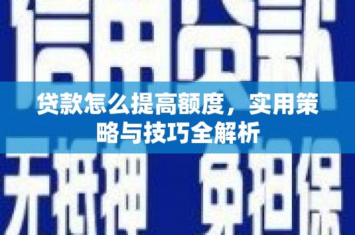 包河贷款怎么提高额度，实用策略与技巧全解析