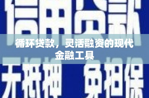 包河循环贷款，灵活融资的现代金融工具