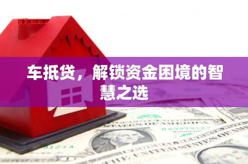 包河车抵贷，解锁资金困境的智慧之选