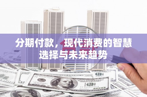 包河分期付款，现代消费的智慧选择与未来趋势