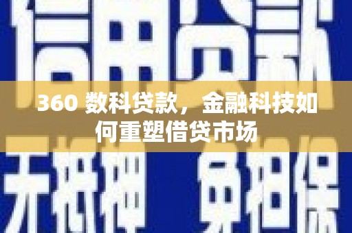 包河360 数科贷款，金融科技如何重塑借贷市场