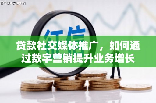 包河贷款社交媒体推广，如何通过数字营销提升业务增长