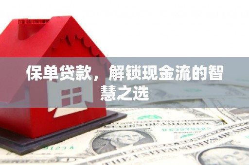 包河保单贷款，解锁现金流的智慧之选