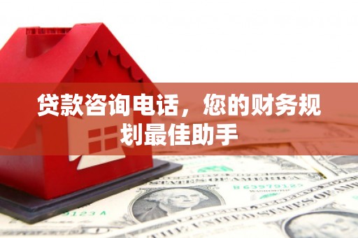 包河贷款咨询电话，您的财务规划最佳助手
