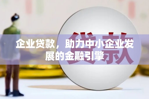 包河企业贷款，助力中小企业发展的金融引擎