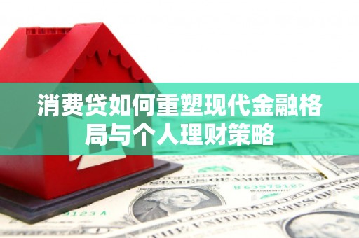 包河消费贷如何重塑现代金融格局与个人理财策略