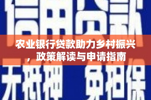 包河农业银行贷款助力乡村振兴，政策解读与申请指南