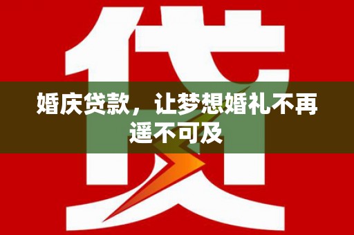 包河婚庆贷款，让梦想婚礼不再遥不可及