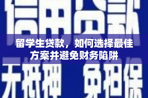 包河留学生贷款，如何选择最佳方案并避免财务陷阱