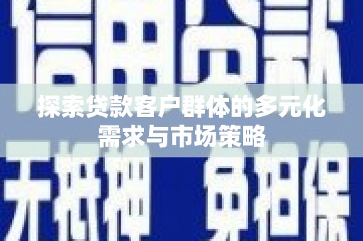 包河探索贷款客户群体的多元化需求与市场策略
