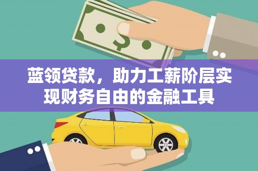 包河蓝领贷款，助力工薪阶层实现财务自由的金融工具