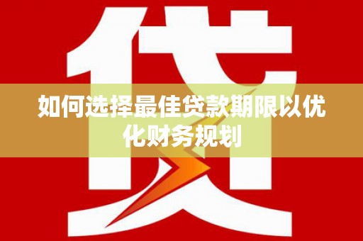 包河如何选择最佳贷款期限以优化财务规划