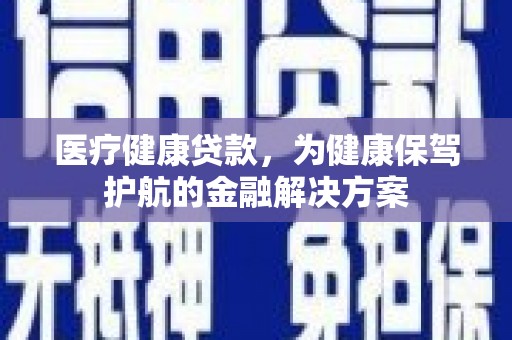 包河医疗健康贷款，为健康保驾护航的金融解决方案