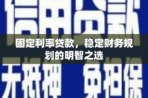 包河固定利率贷款，稳定财务规划的明智之选