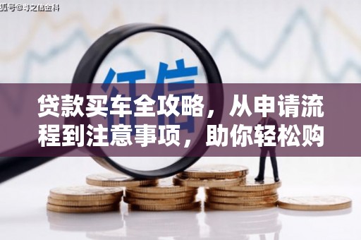 包河贷款买车全攻略，从申请流程到注意事项，助你轻松购车