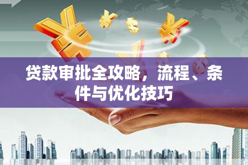 包河贷款审批全攻略，流程、条件与优化技巧